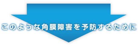 このような角膜障害を予防するために